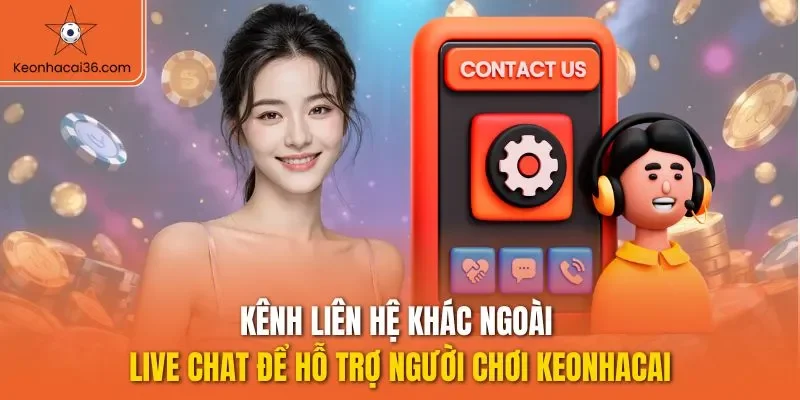 Kênh liên hệ khác ngoài live chat để hỗ trợ người chơi KEONHACAI