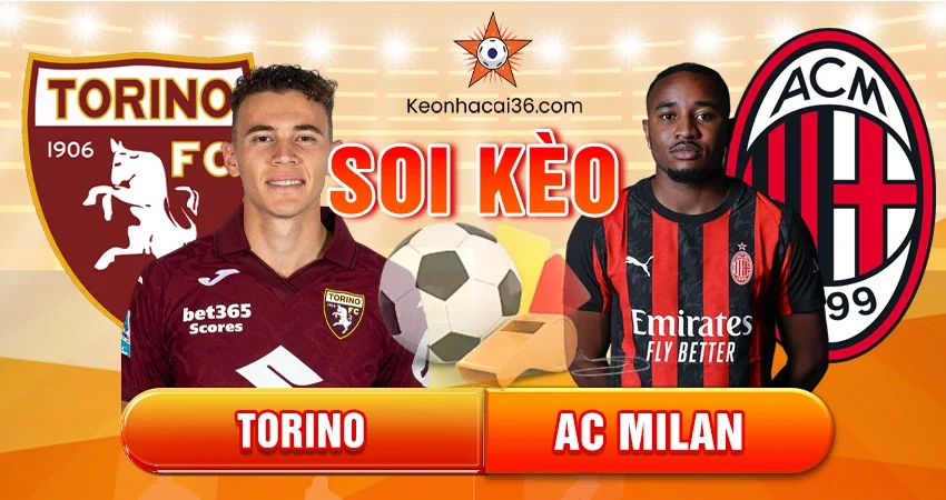 Soi Kèo Châu Á, Tài Xỉu, Châu Âu Torino vs AC Milan 02h45 08/12