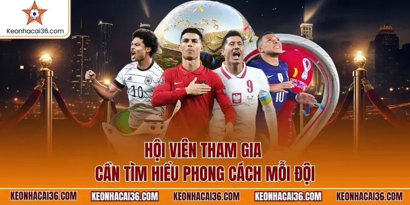Hội viên tham gia cần tìm hiểu phong cách mỗi đội