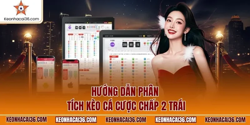 Hướng dẫn phân tích kèo cá cược chấp 2 trái